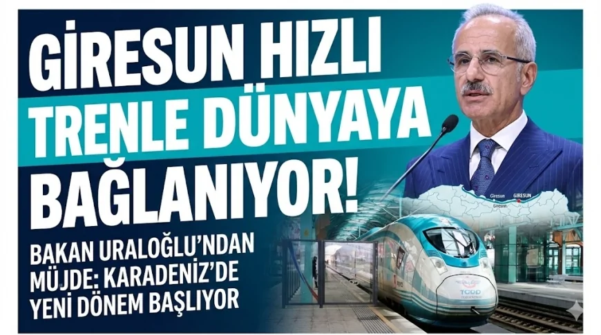 Karadeniz’de Yeni Dönem: Giresun Hızlı Tren Hattı ile Dünyaya Bağlanıyor!