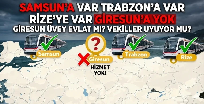 GİRESUN ÜVEY EVLAT MI? SAMSUN, TRABZON VE RİZE’YE VAR, GİRESUN’A YOK!